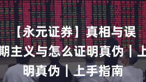 【永元证券】真相与误区：长期主义与怎么证明真伪｜上手指南