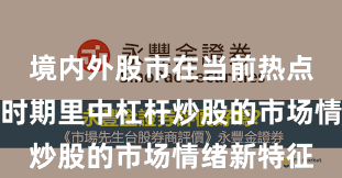 境内外股市在当前热点快速轮动时期里中杠杆炒股的市场情绪新特征