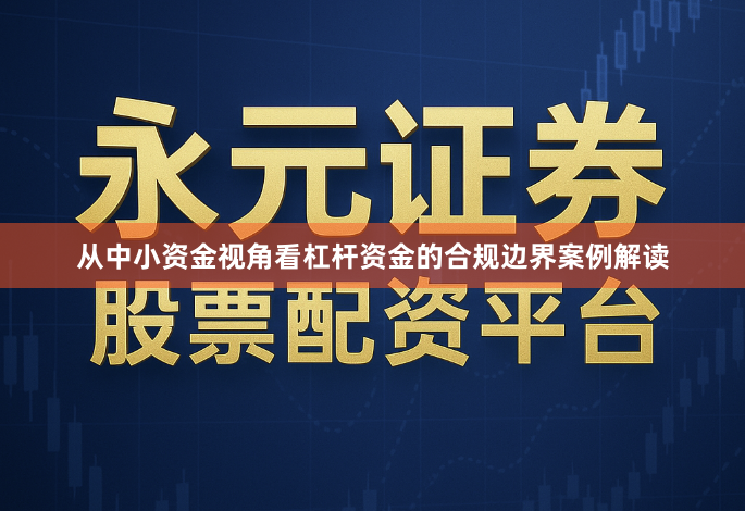 从中小资金视角看杠杆资金的合规边界案例解读