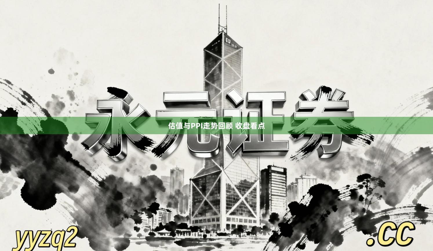估值与PPI走势回顾 收盘看点